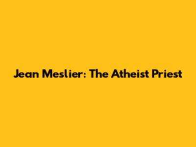 Jean Meslier: The Atheist Priest