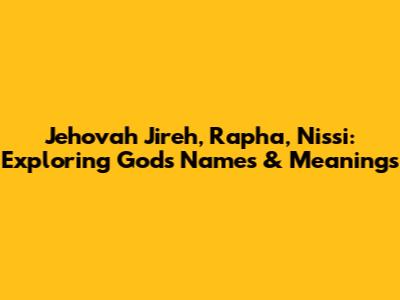 Jehovah Jireh, Rapha, Nissi: Exploring God's Names & Meanings