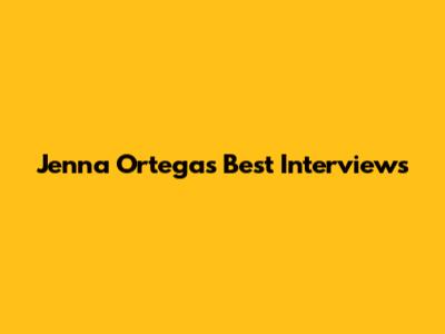 Jenna Ortega's Best Interviews