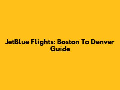 JetBlue Flights: Boston To Denver Guide