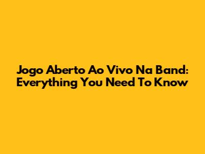 Jogo Aberto Ao Vivo Na Band: Everything You Need To Know