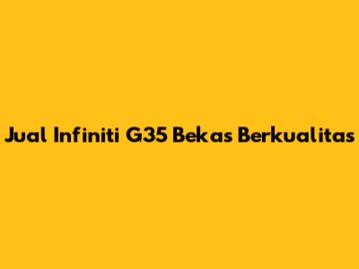 Jual Infiniti G35 Bekas Berkualitas