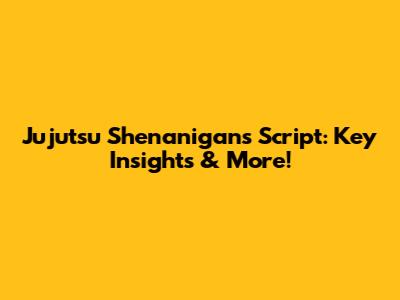 Jujutsu Shenanigans Script: Key Insights & More!