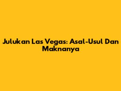 Julukan Las Vegas: Asal-Usul Dan Maknanya