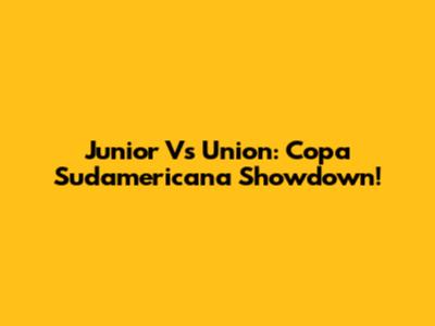 Junior Vs Union: Copa Sudamericana Showdown!