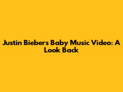 Justin Bieber's "Baby" Music Video: A Look Back