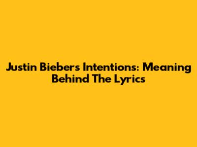 Justin Bieber's Intentions: Meaning Behind The Lyrics