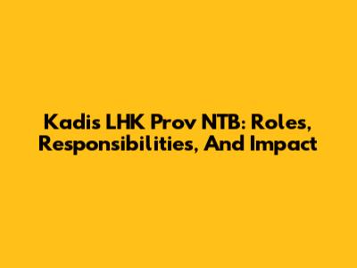 Kadis LHK Prov NTB: Roles, Responsibilities, And Impact