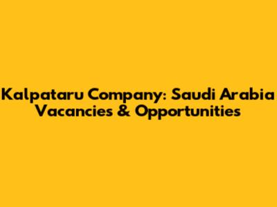 Kalpataru Company: Saudi Arabia Vacancies & Opportunities