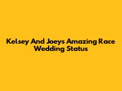 Kelsey And Joey's Amazing Race Wedding Status