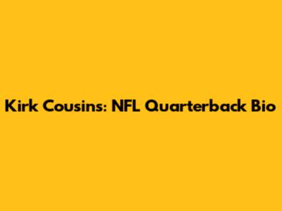 Kirk Cousins: NFL Quarterback Bio