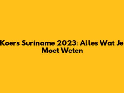 Koers Suriname 2023: Alles Wat Je Moet Weten