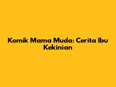 Komik Mama Muda: Cerita Ibu Kekinian