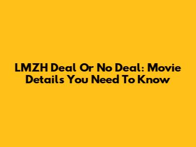 LMZH Deal Or No Deal: Movie Details You Need To Know