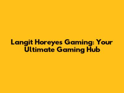 Langit Horeyes Gaming: Your Ultimate Gaming Hub