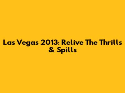 Las Vegas 2013: Relive The Thrills & Spills