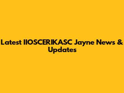 Latest IIOSCERIKASC Jayne News & Updates