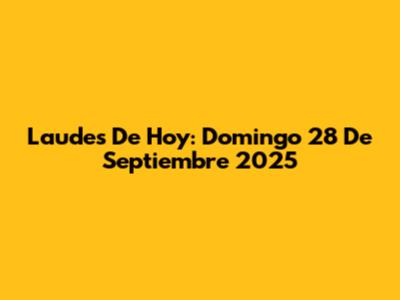 Laudes De Hoy: Domingo 28 De Septiembre 2025