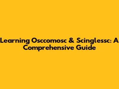 Learning Osccomosc & Scinglessc: A Comprehensive Guide