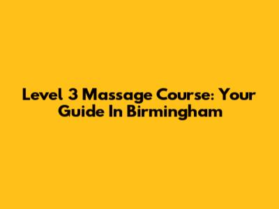 Level 3 Massage Course: Your Guide In Birmingham