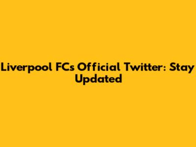Liverpool FC's Official Twitter: Stay Updated