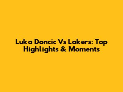 Luka Doncic Vs Lakers: Top Highlights & Moments