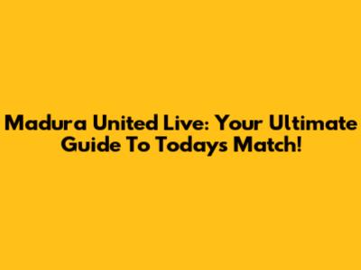 Madura United Live: Your Ultimate Guide To Today's Match!