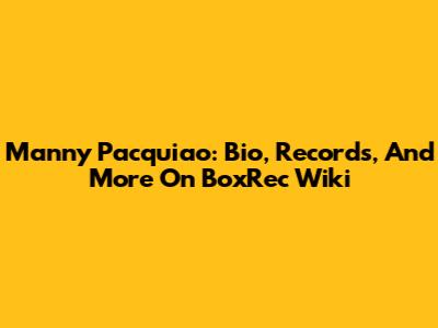 Manny Pacquiao: Bio, Records, And More On BoxRec Wiki
