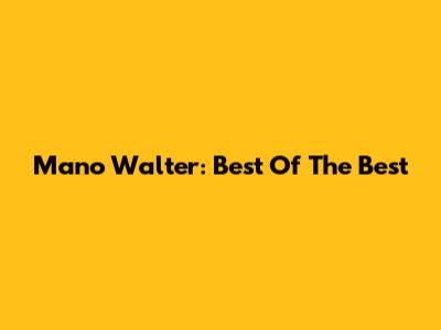Mano Walter: Best Of The Best