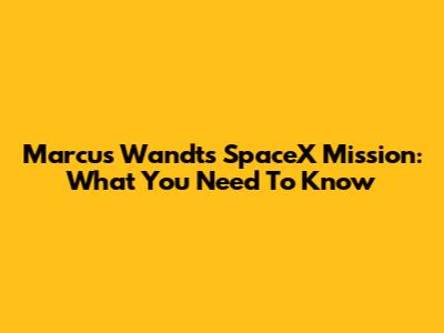 Marcus Wandt's SpaceX Mission: What You Need To Know