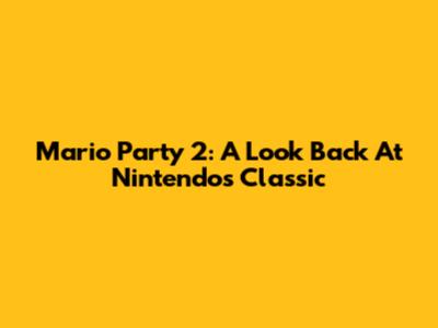 Mario Party 2: A Look Back At Nintendo's Classic