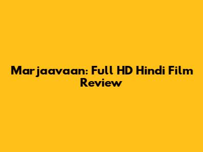 Marjaavaan: Full HD Hindi Film Review
