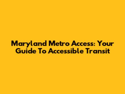 Maryland Metro Access: Your Guide To Accessible Transit