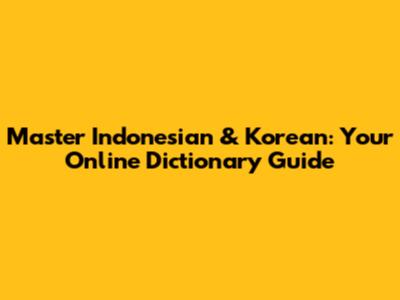 Master Indonesian & Korean: Your Online Dictionary Guide