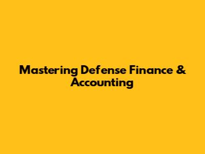 Mastering Defense Finance & Accounting