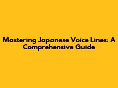 Mastering Japanese Voice Lines: A Comprehensive Guide