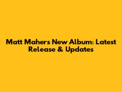 Matt Maher's New Album: Latest Release & Updates