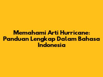 Memahami Arti Hurricane: Panduan Lengkap Dalam Bahasa Indonesia