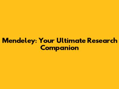 Mendeley: Your Ultimate Research Companion
