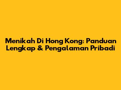 Menikah Di Hong Kong: Panduan Lengkap & Pengalaman Pribadi