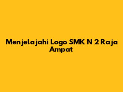 Menjelajahi Logo SMK N 2 Raja Ampat