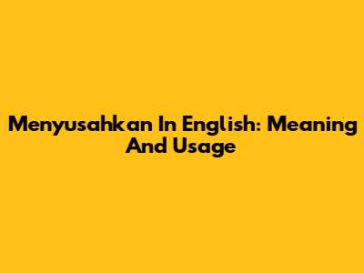 Menyusahkan In English: Meaning And Usage