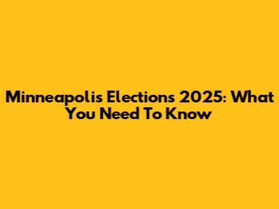 Minneapolis Elections 2025: What You Need To Know