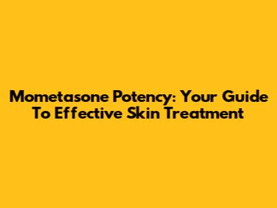 Mometasone Potency: Your Guide To Effective Skin Treatment