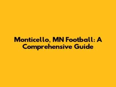 Monticello, MN Football: A Comprehensive Guide