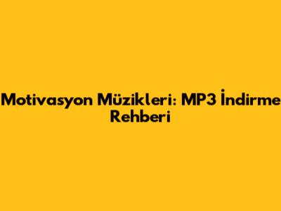 Motivasyon Müzikleri: MP3 İndirme Rehberi