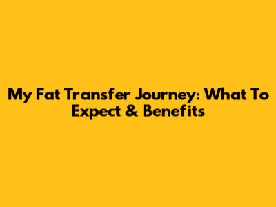 My Fat Transfer Journey: What To Expect & Benefits