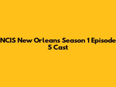 NCIS New Orleans Season 1 Episode 5 Cast