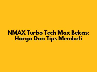 NMAX Turbo Tech Max Bekas: Harga Dan Tips Membeli