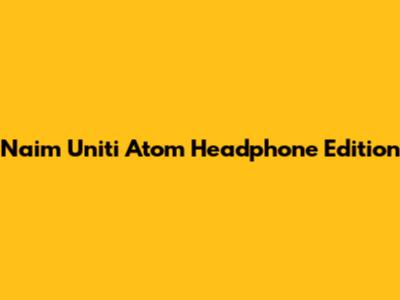 Naim Uniti Atom Headphone Edition